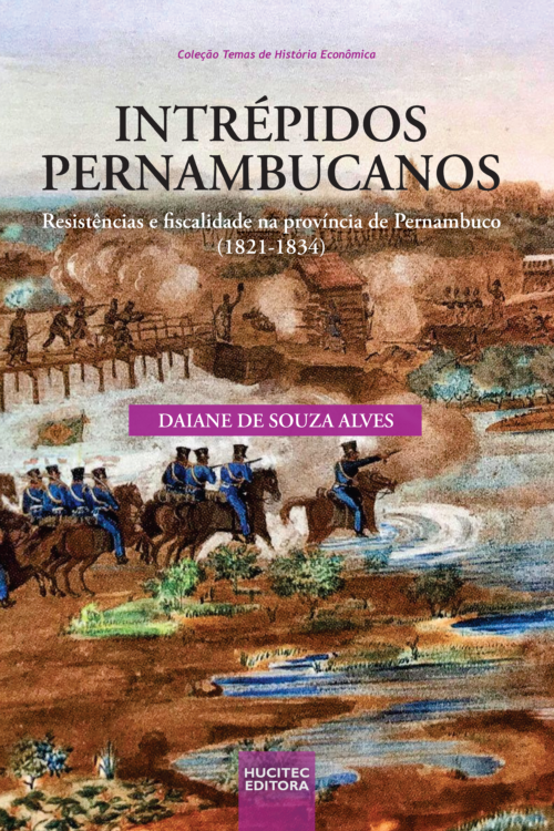 Intrépidos pernambucanos: resistências e fiscalidade na província de Pernambuco (1821-1834) | Daiane de Souza Alves