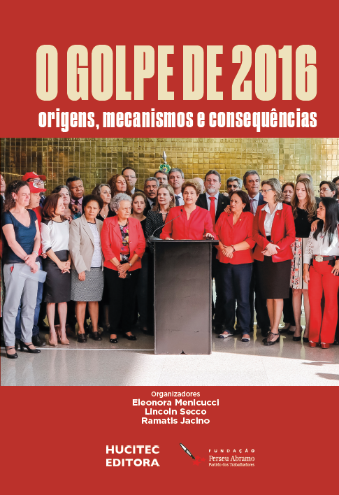 O golpe de 2016: origens, mecanismos e consequências | Eleonora Menicucci, Lincoln Secco e Ramatis Jacino (orgs.)