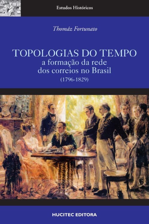 Pré-Venda | Topologias do tempo: a formação da rede dos correios no Brasil (1796-1829) | Thomáz Fortunato