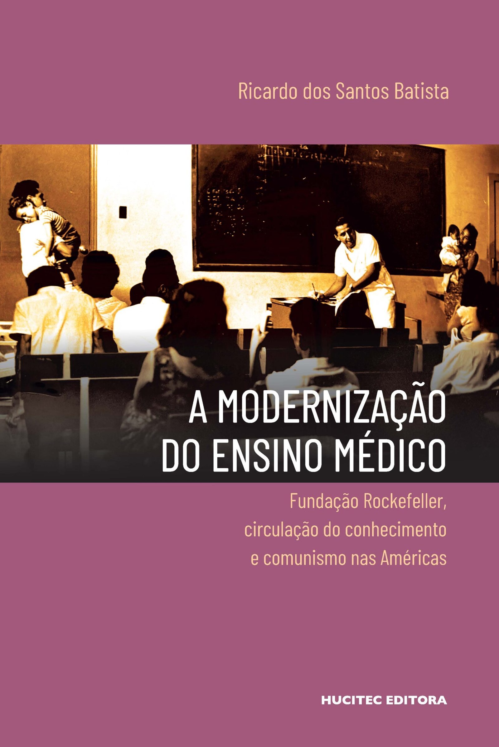 A modernização do ensino médico: Fundação Rockefeller, circulação do conhecimento e comunismo nas Américas | Ricardo dos Santos Batista