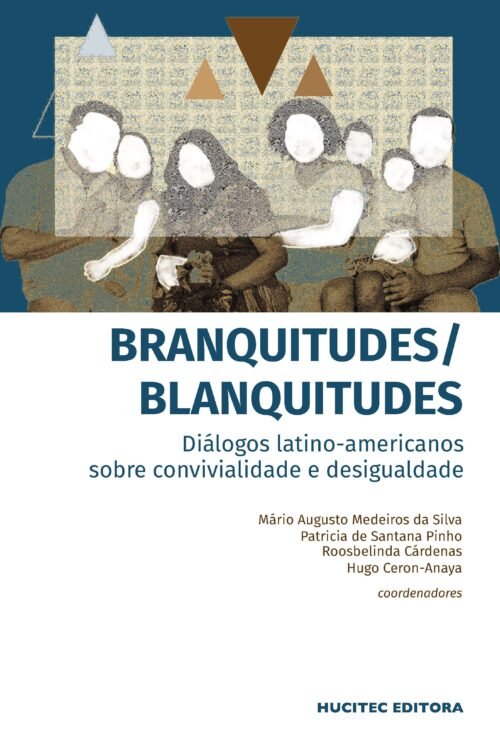 Branquitudes / blanquitudes: diálogos latino-americanos sobre convivialidade e desigualdade | Mário Augusto Medeiros da Silva, Patricia de Santana Pinho, Roosbelinda Cárdenas & Hugo Ceron-Anaya (coord.)