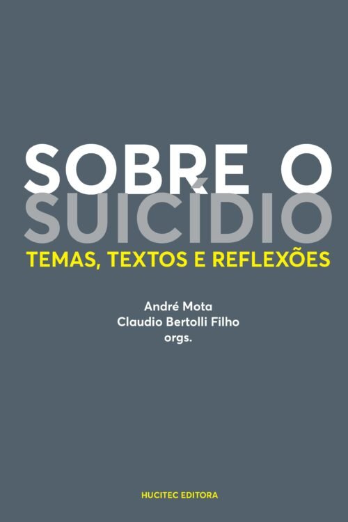 Sobre o suicídio: temas, textos e reflexões | André Mota & Claudio Bertolli Filho (orgs.)