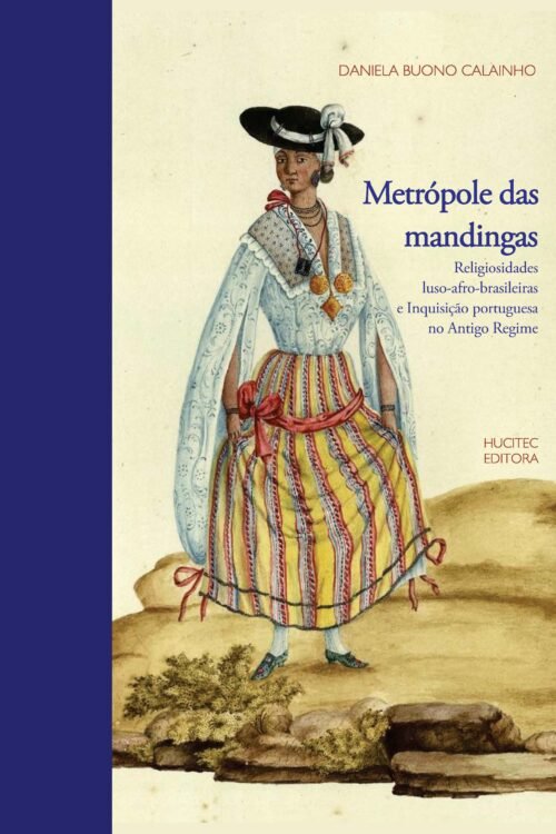 Metrópole das mandingas: religiosidades luso-afro-brasileiras e Inquisição Portuguesa no Antigo Regime | Daniela Buono Calainho
