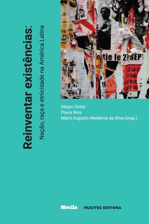 Reinventar existências: nação, raça e etnicidade na América Latina | Sérgio Costa, Flavia Rios, Mário Augusto Medeiros da Silva (orgs.)