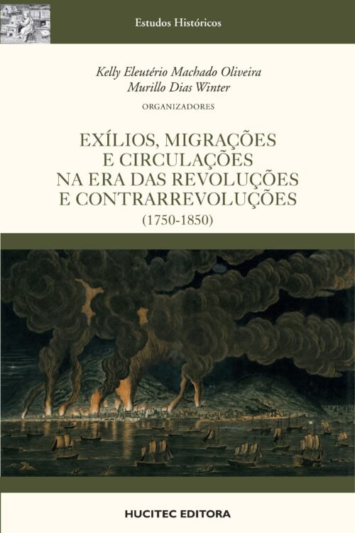 Exílios, migrações e circulações na era das revoluções e contrarrevoluções (1750-1850) | Kelly Eleutério Machado Oliveira, Murillo Dias Winter (orgs.).